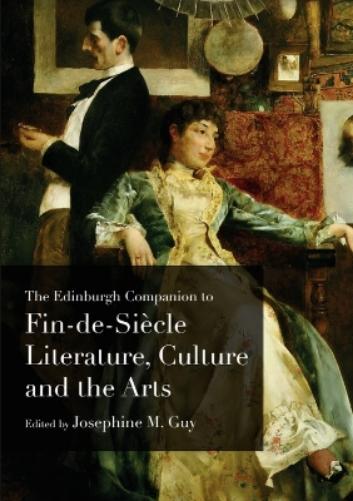 The Edinburgh Companion to Fin-de-Siècle Literature, Culture and the Arts