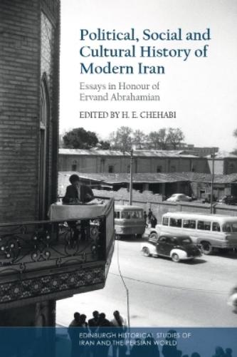 Political, Social and Cultural History of Modern Iran: Essays in Honour of Ervand Abrahamian (Edinburgh Historical Studies of Iran and the Persian World