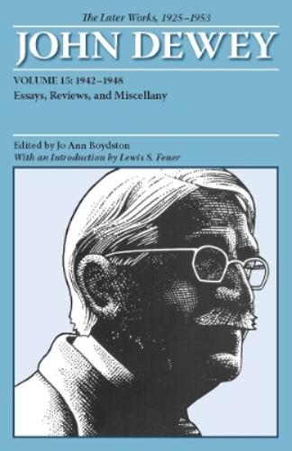 The Collected Works of John Dewey V. 15; 1942-1948, Essays, Reviews, and Miscellany