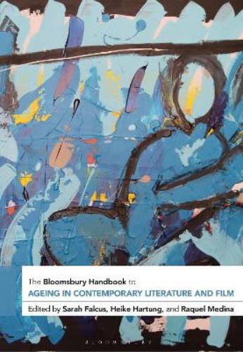 The Bloomsbury Handbook to Ageing in Contemporary Literature and Film (Bloomsbury Handbooks