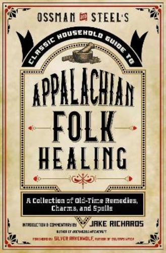 Ossman & Steel's Classic Household Guide to Appalachian Folk Healing