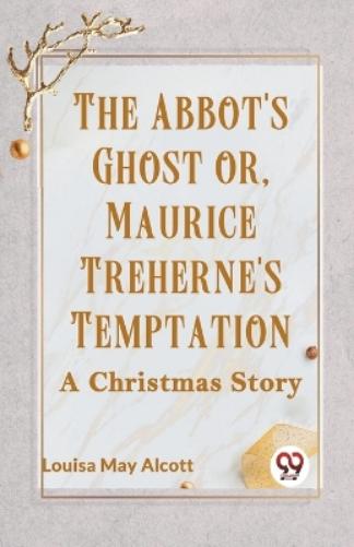 The Abbot's Ghost or, Maurice Treherne's Temptation a Christmas Story