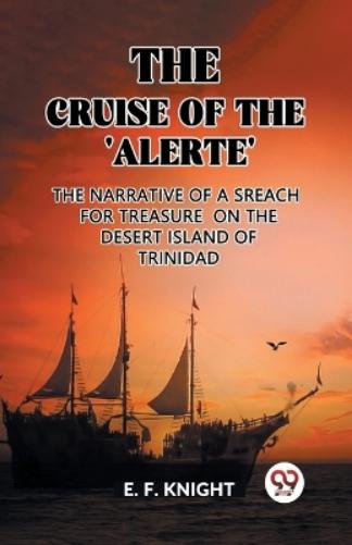 The Cruise of the 'Alerte'The Narrative Of a Sreach For Treasure On The Desert Island Of Trinidad (Edition2023