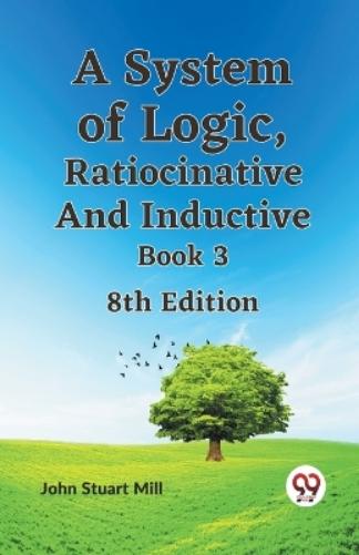 A System of Logic, Ratiocinative and Inductive Book 3