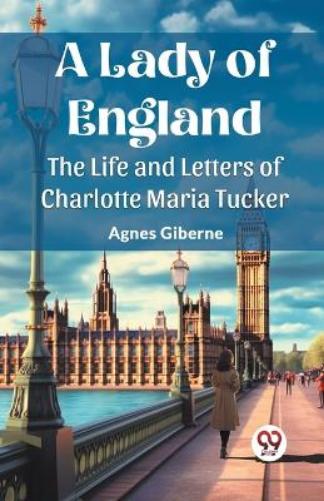 A Lady of EnglandThe Life and Letters of Charlotte Maria Tucker (Edition2023