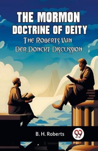The Mormon Doctrine of DeityThe Roberts-Van Der Donckt Discussion (Edition2023