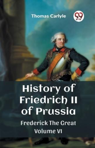 History of Friedrich II of PrussiaFrederick The Great Volume VI (Edition2023