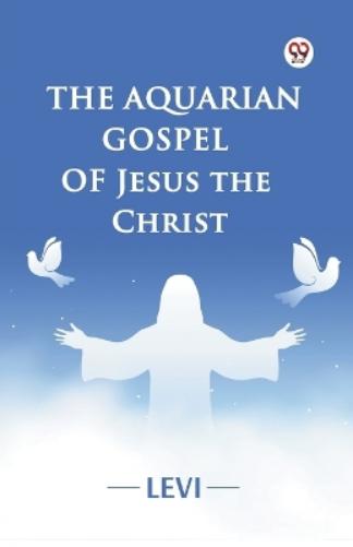 The Aquarian Gospel of Jesus the Christ (Edition1)