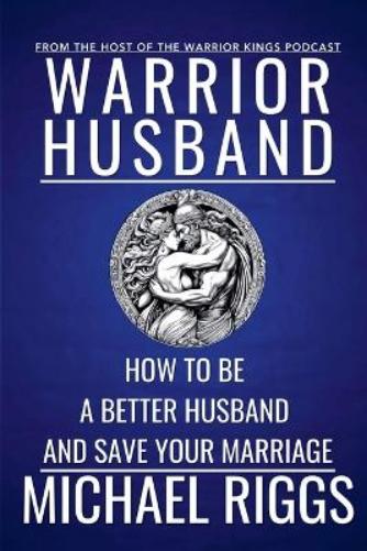 Warrior Husband - How to be a Better Husband and Save Your Marriage