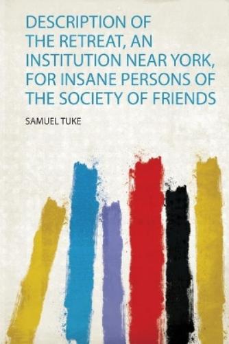 Description of the Retreat, an Institution Near York, for Insane Persons of the Society of Friends
