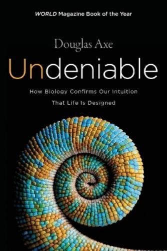 Undeniable: How Biology Confirms Our Intuition That Life Is Designed
