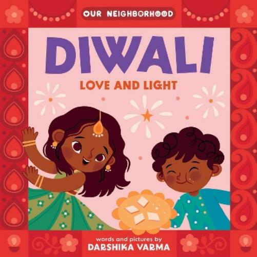 Diwali: Love and Light (An Our Neighborhood Series Board Book for Toddlers Celebrating Hindu Culture