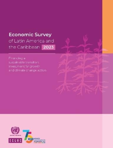 Economic survey of Latin America and the Caribbean 2023: Financing a Sustainable Transition: Investment for Growth and Climate Change Action