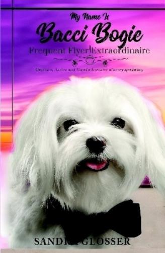 My Name Is Bacci Bogie:Frequent Flyer Extraordinaire