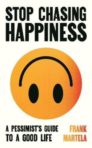Stop Chasing Happiness