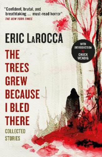 The Trees Grew Because I Bled There: Collected Stories