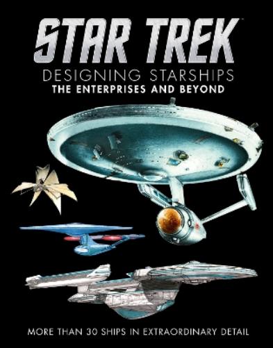 Star Trek Designing Starships Volume 1: The Enterprises and Beyond (Star Trek Designing Starships, 1