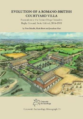 Evolution of a Romano-British Courtyard Villa: Excavations at the former Dings Crusaders Rugby Ground, Stoke Gifford 2016–2018: 15 (Cotswold Archaeology Monograph