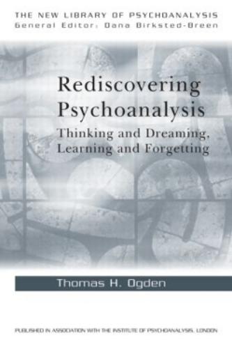 Rediscovering Psychoanalysis: Thinking and Dreaming, Learning and Forgetting (The New Library of Psychoanalysis