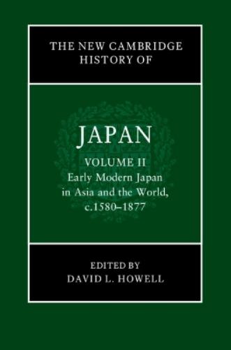 The New Cambridge History of Japan: Volume 2, Early Modern Japan in Asia and the World, c. 1580–1877