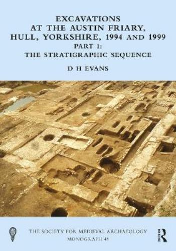 Excavations at the Austin Friary, Hull, Yorkshire, 1994 and 1999, Part 1