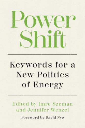 Power Shift: Keywords for a New Politics of Energy (Energy and Society