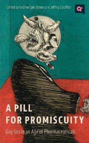 A Pill for Promiscuity: Gay Sex in an Age of Pharmaceuticals (Q+ Public