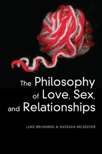 The Philosophy of Love, Sex, and Relationships