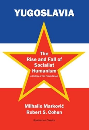 Yugoslavia: The Rise and Fall of Socialist Humanism