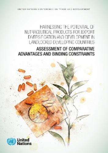 Harnessing the potential of nutraceutical products for export diversification and development in landlocked developing countries: assessment of ... Nations Conference on Trade and Development
