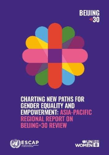 Charting New Paths for Gender Equality and Empowerment: Asia-Pacific Regional Report on Beijing+30 Review