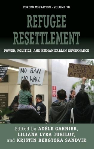 Refugee Resettlement: Power, Politics, and Humanitarian Governance: 38 (Forced Migration, 38