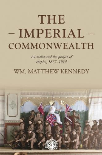 The Imperial Commonwealth: Australia and the Project of Empire, 1867-1914: 202 (Studies in Imperialism