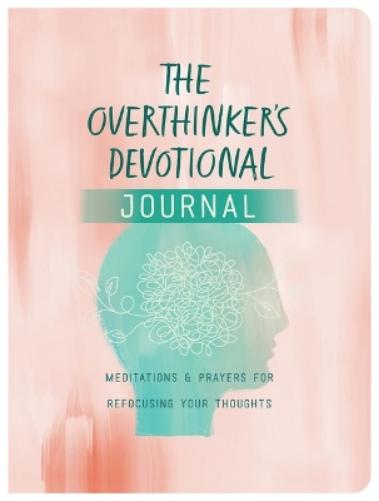 Overthinker's Devotional Journal: Meditations and Prayers for Refocusing Your Thoughts