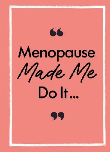 Menopause Made Me Do It