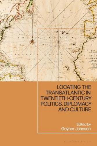 Locating the Transatlantic in Twentieth-century Politics, Diplomacy and Culture