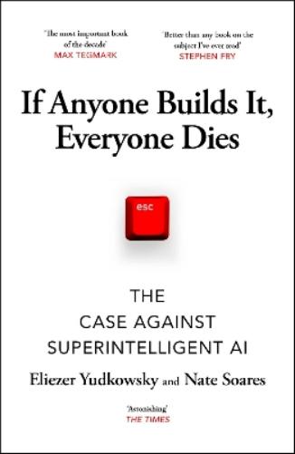 If Anyone Builds It, Everyone Dies: The Case Against Superintelligent AI