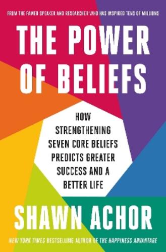 The Power of Beliefs: From the Bestselling Author of The Happiness Advantage
