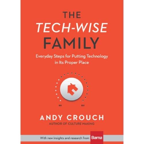 The Tech–Wise Family – Everyday Steps for Putting Technology in Its Proper Place