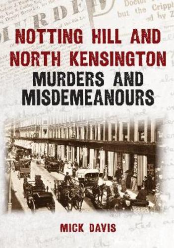 Notting Hill and North Kensington Murders and Misdemeanours