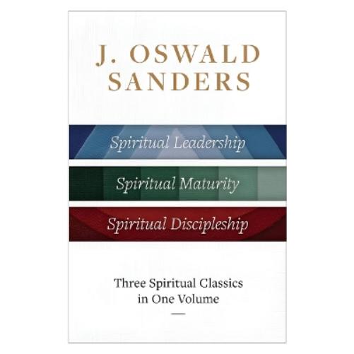 J. Oswald Sanders: Three Spiritual Classics in One Volume