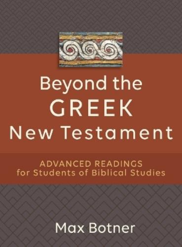 Beyond the Greek New Testament – Advanced Readings for Students of Biblical Studies