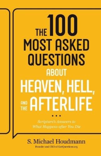 The 100 Most Asked Questions about Heaven, Hell, and the Afterlife
