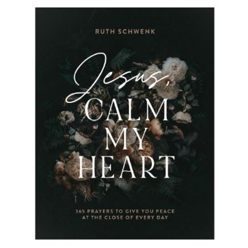 Jesus, Calm My Heart – 365 Prayers to Give You Peace at the Close of Every Day
