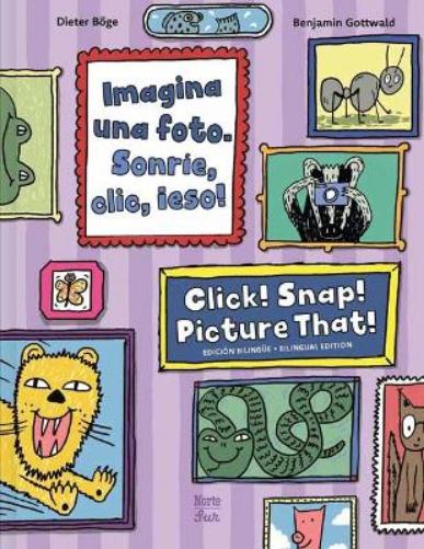 Imagina una foto. Sonríe, clic, ¡eso! / Click! Snap! Picture That! (Bilingual Edition)