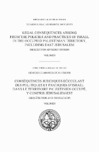 Legal Consequences Arising From the Policies and Practices of Israel in the Occupied Palestinian Territory Including East Jerusalem Volume I