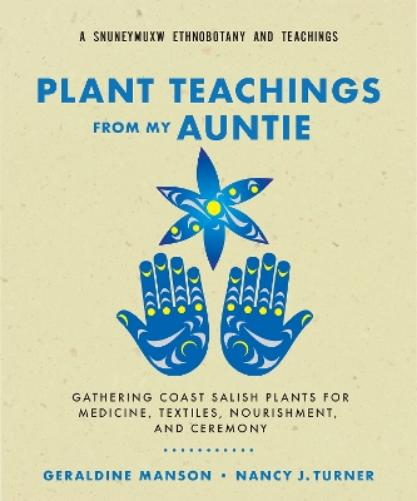 Plant Teachings from My Auntie: Gathering Coast Salish Plants for Medicine, Textiles, Nourishment, and Ceremony