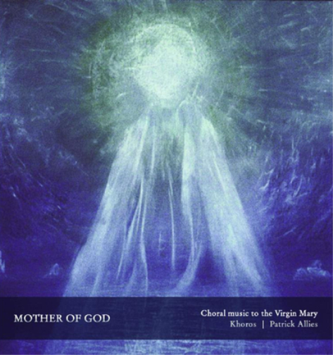 Mother of God: Choral Music to the Virgin Mary