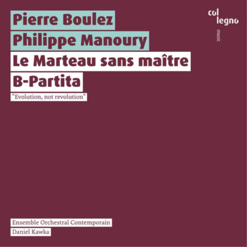 Pierre Boulez/Philippe Manoury: Le Marteau Sans Maître/B-Partita