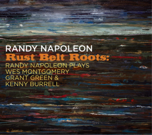 Rust Belt Roots: Randy Napoleon Plays Wes Montgomery, Grant Green & Kenny Burrell